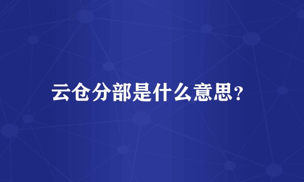 云仓分部是什么意思？