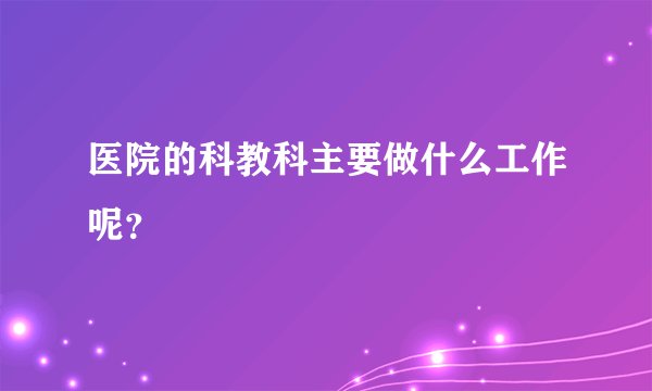 医院的科教科主要做什么工作呢？