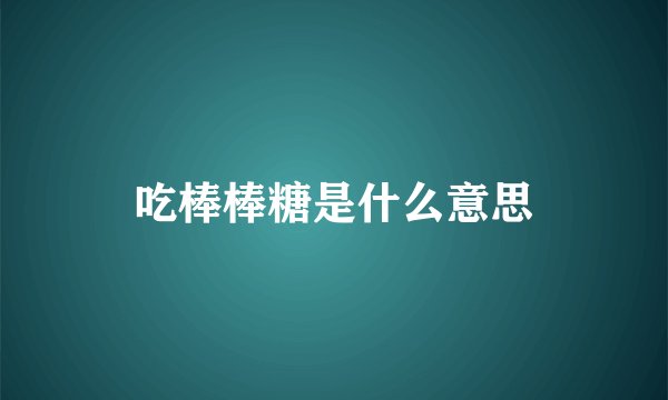 吃棒棒糖是什么意思