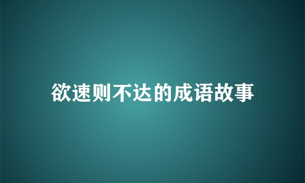 欲速则不达的成语故事
