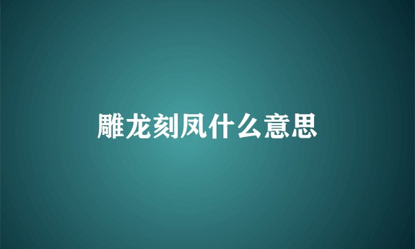 雕龙刻凤什么意思