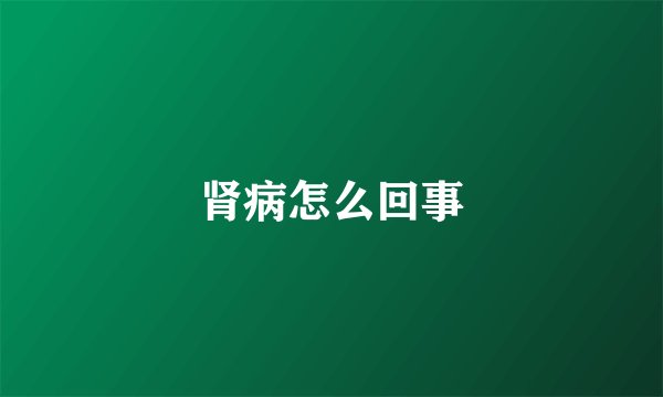 肾病怎么回事