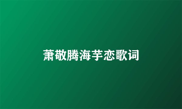 萧敬腾海芋恋歌词