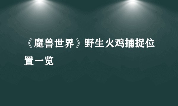 《魔兽世界》野生火鸡捕捉位置一览
