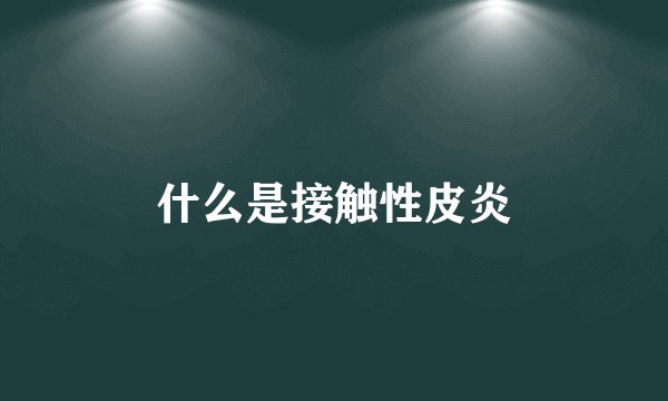 什么是接触性皮炎