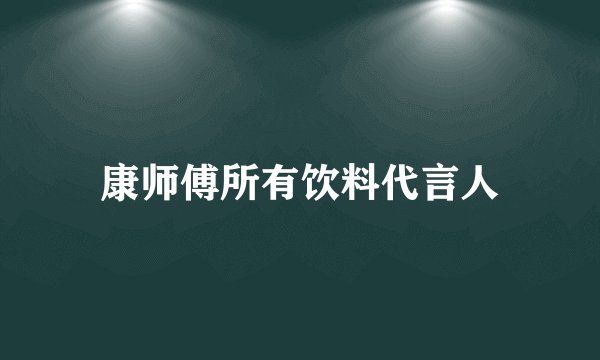 康师傅所有饮料代言人