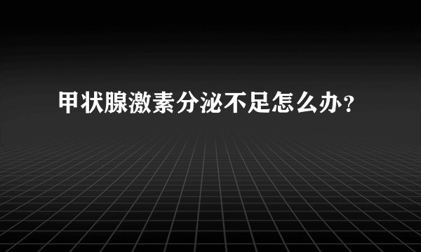 甲状腺激素分泌不足怎么办？