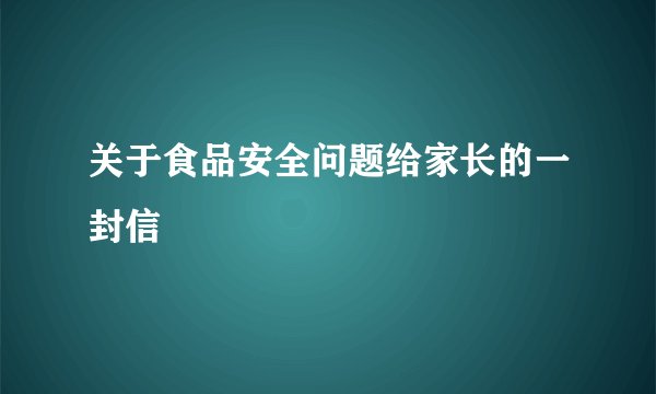 关于食品安全问题给家长的一封信