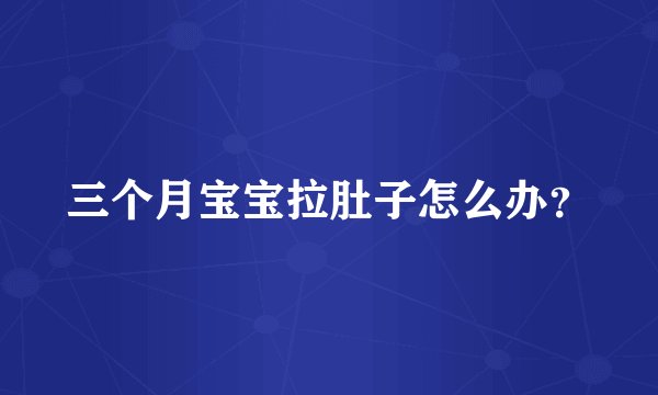 三个月宝宝拉肚子怎么办?