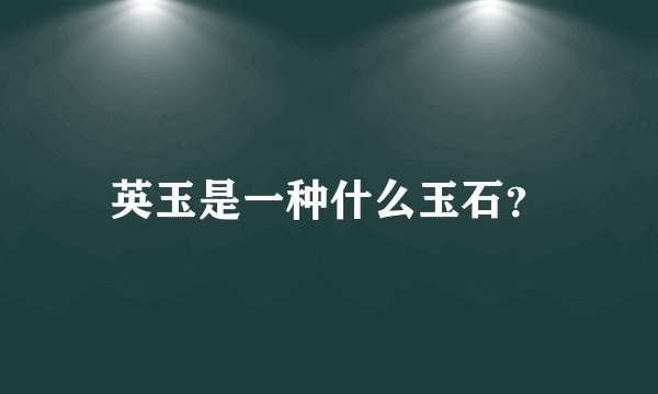 英玉是一种什么玉石？