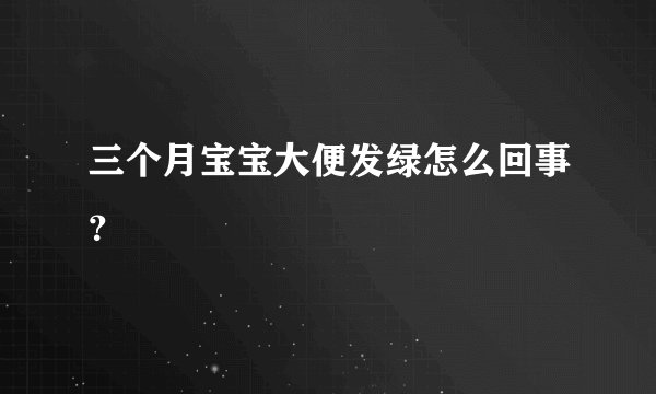 三个月宝宝大便发绿怎么回事？