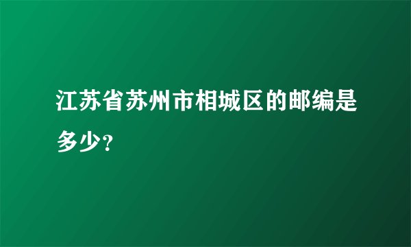 江苏省苏州市相城区的邮编是多少？