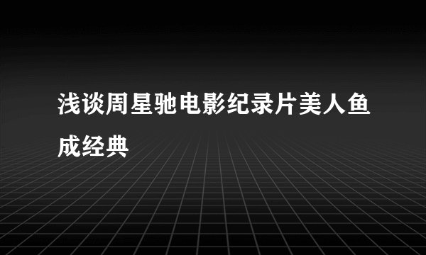 浅谈周星驰电影纪录片美人鱼成经典