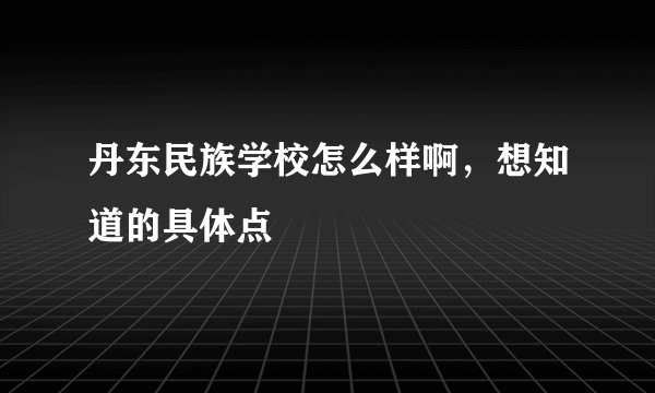 丹东民族学校怎么样啊，想知道的具体点