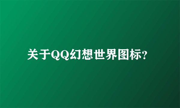 关于QQ幻想世界图标？