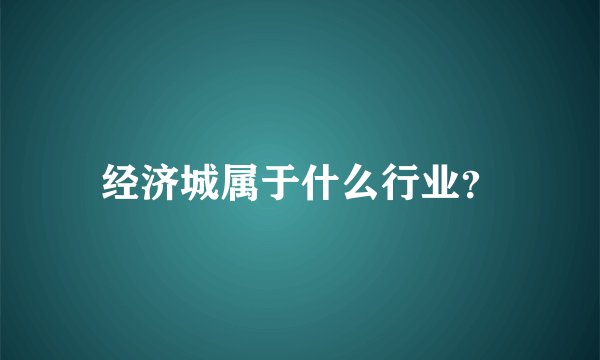 经济城属于什么行业？