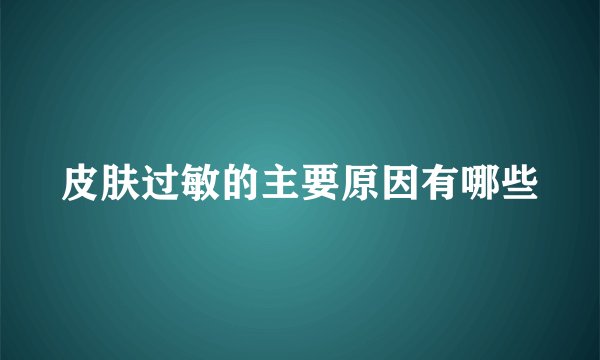 皮肤过敏的主要原因有哪些