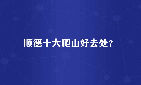 顺德十大爬山好去处？