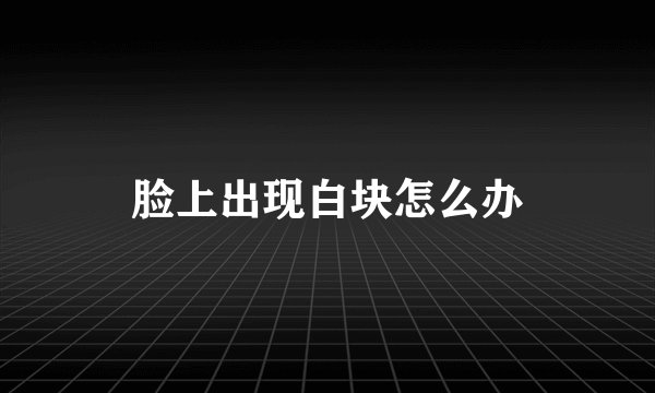 脸上出现白块怎么办