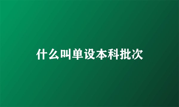 什么叫单设本科批次