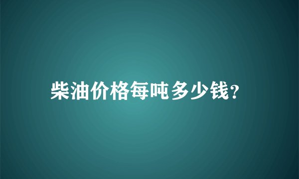 柴油价格每吨多少钱？