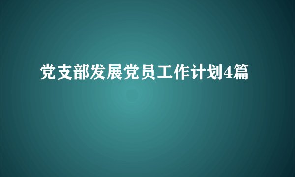 党支部发展党员工作计划4篇