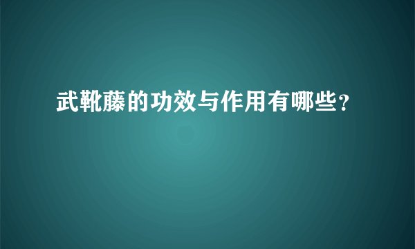 武靴藤的功效与作用有哪些？