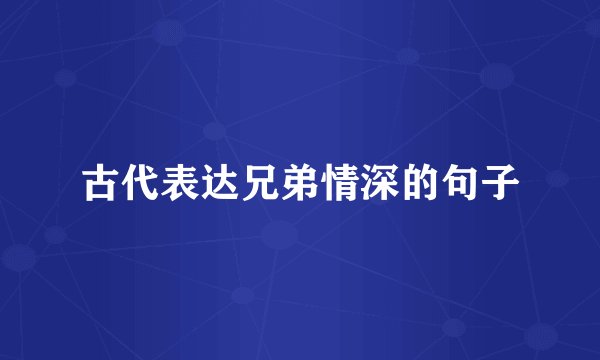 古代表达兄弟情深的句子