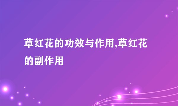 草红花的功效与作用,草红花的副作用