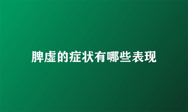 脾虚的症状有哪些表现