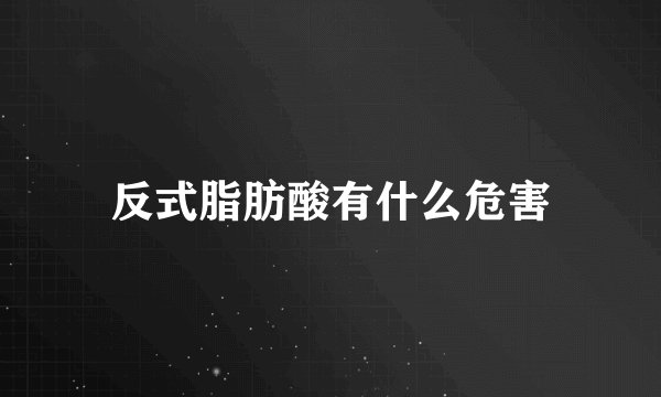 反式脂肪酸有什么危害