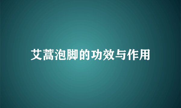 艾蒿泡脚的功效与作用