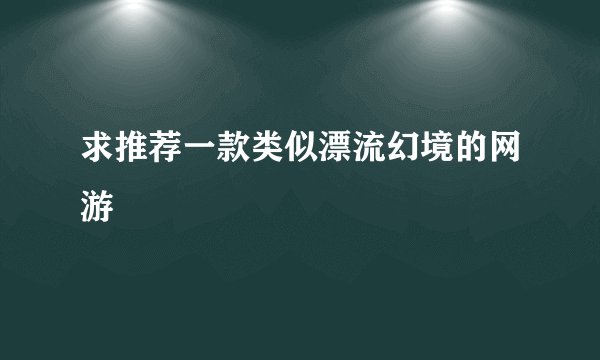 求推荐一款类似漂流幻境的网游