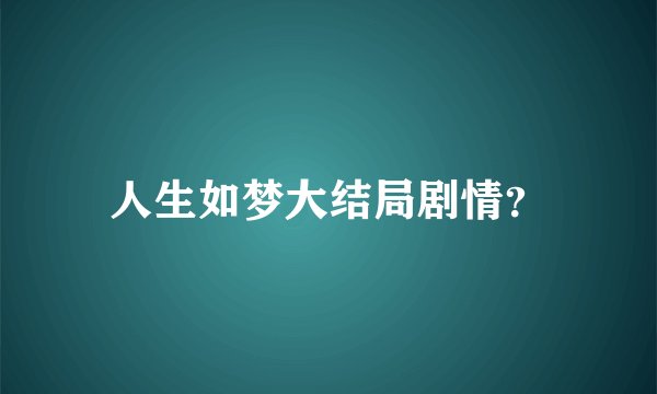 人生如梦大结局剧情？