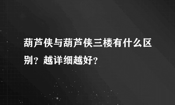 葫芦侠与葫芦侠三楼有什么区别？越详细越好？