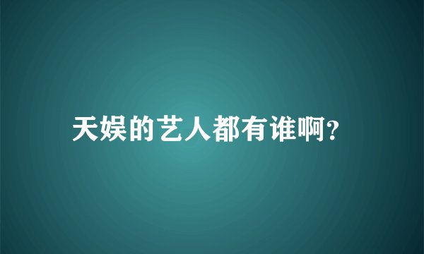 天娱的艺人都有谁啊？