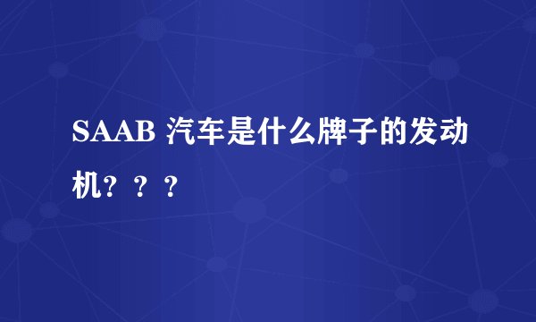 SAAB 汽车是什么牌子的发动机???