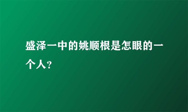 盛泽一中的姚顺根是怎眼的一个人？