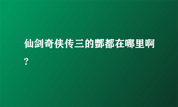 仙剑奇侠传三的酆都在哪里啊?