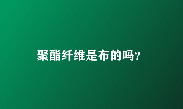 聚酯纤维是布的吗？