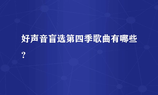 好声音盲选第四季歌曲有哪些？