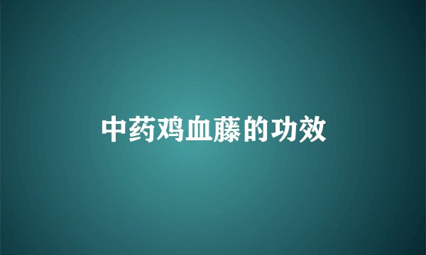 中药鸡血藤的功效