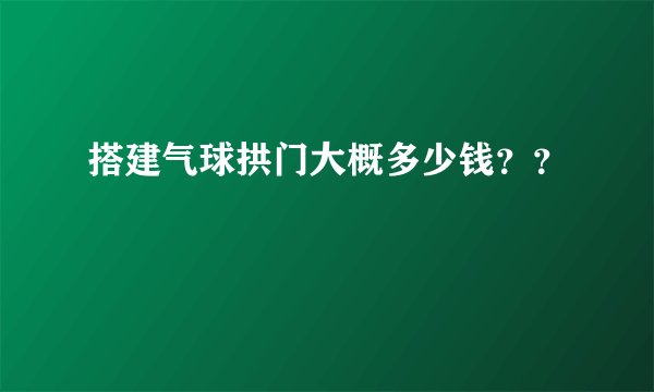 搭建气球拱门大概多少钱？？