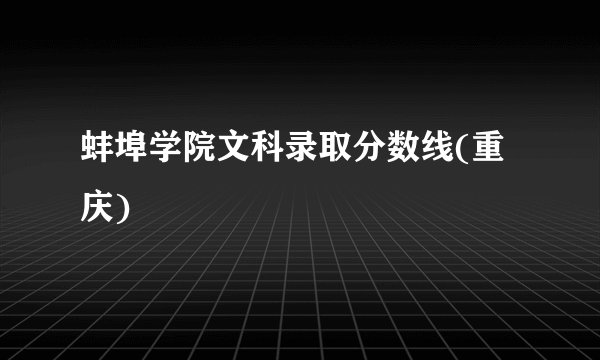 蚌埠学院文科录取分数线(重庆)