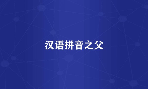 汉语拼音之父