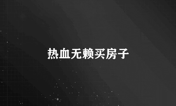 热血无赖买房子