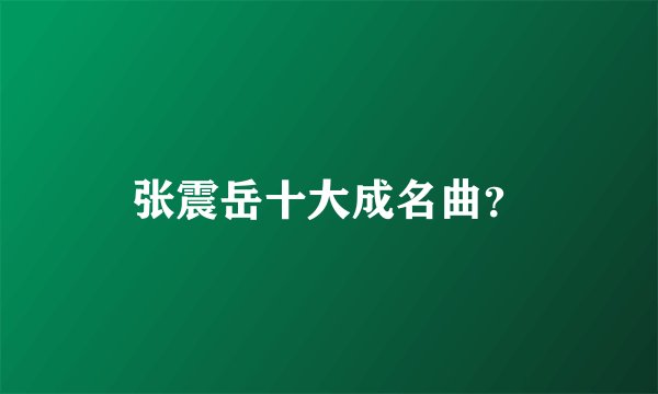 张震岳十大成名曲?