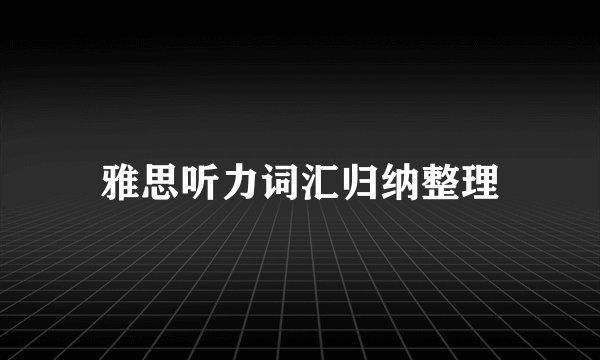 雅思听力词汇归纳整理