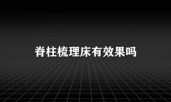 脊柱梳理床有效果吗