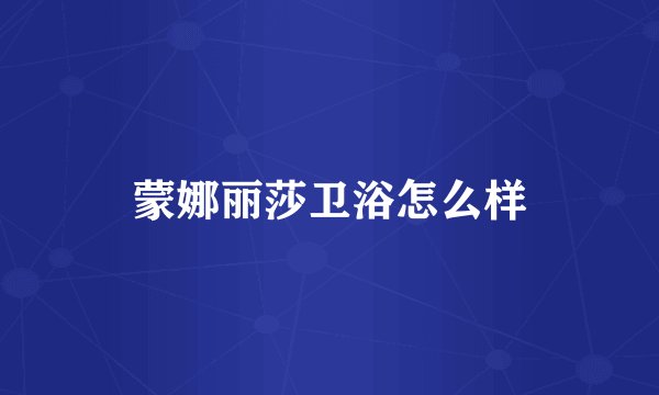 蒙娜丽莎卫浴怎么样